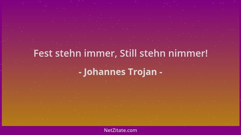 Johannes Trojan - Fest stehn immer, Still stehn nimmer!...