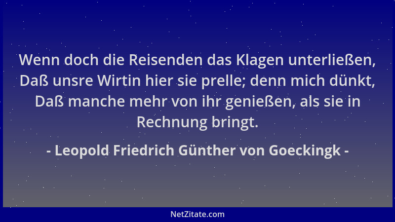 Leopold Friedrich Günther von Goeckingk - Wenn doch die Reisenden das Klagen unterließen, Daß unsre Wirtin hier sie prelle;...