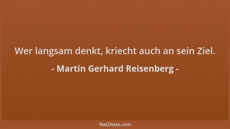 Martin Gerhard Reisenberg - Wer langsam denkt, kriecht auch an sein Ziel....