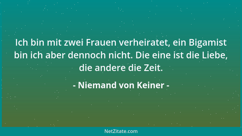Niemand von Keiner - Ich bin mit zwei Frauen verheiratet, ein Bigamist bin ich aber dennoch nicht. Die eine ist die Liebe,...