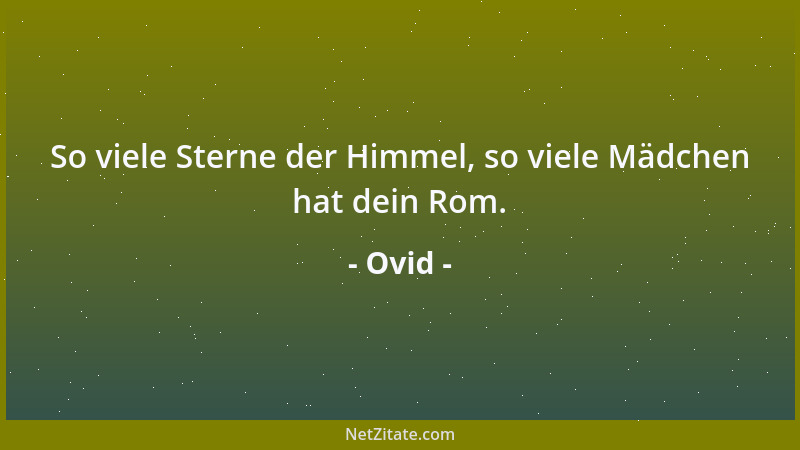 Ovid - So viele Sterne der Himmel, so viele Mädchen hat dein Rom....