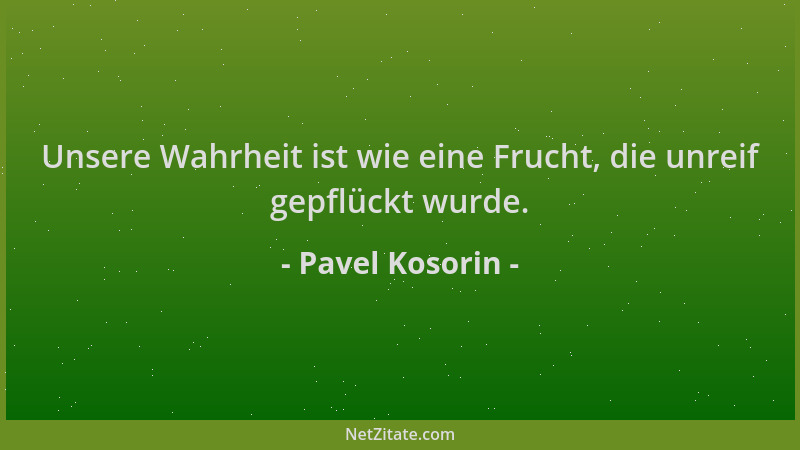 Pavel Kosorin - Unsere Wahrheit ist wie eine Frucht, die unreif gepflückt wurde....