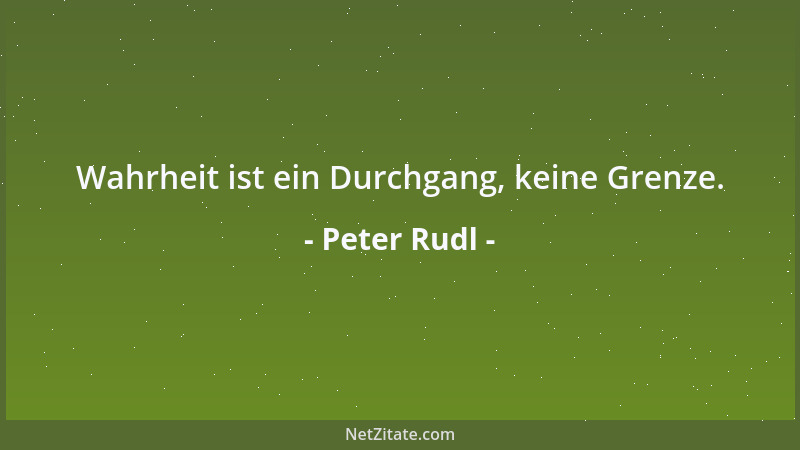 Peter Rudl - Wahrheit ist ein Durchgang, keine Grenze....