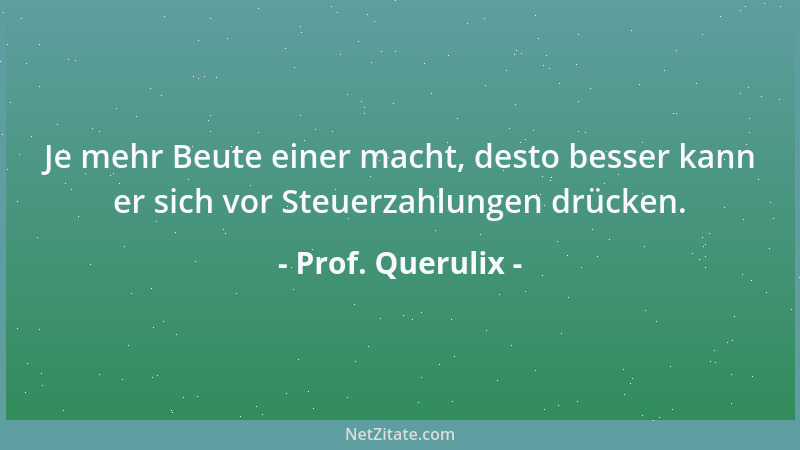 Prof. Querulix - Je mehr Beute einer macht, desto besser kann er sich vor Steuerzahlungen drücken....
