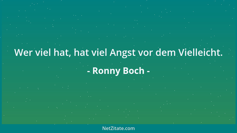 Ronny Boch - Wer viel hat, hat viel Angst vor dem Vielleicht....
