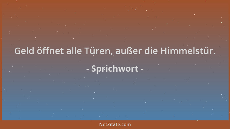 Sprichwort - Geld öffnet alle Türen, außer die Himmelstür....