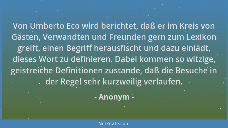 Anonym - Von Umberto Eco wird berichtet, daß er im Kreis von Gästen, Verwandten und Freunden gern zum Lexikon greift, einen...