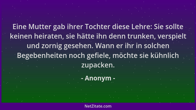 Anonym - Eine Mutter gab ihrer Tochter diese Lehre: Sie sollte keinen heiraten, sie hätte ihn denn trunken, verspielt und z...
