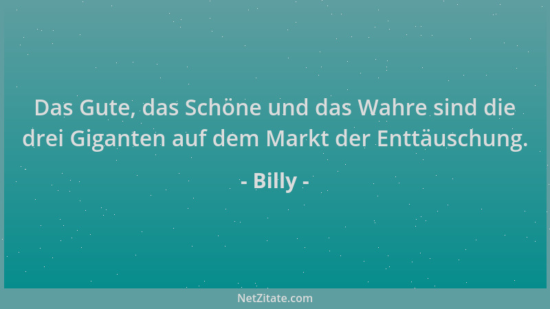 Billy - Das Gute, das Schöne und das Wahre sind die drei Giganten auf dem Markt der Enttäuschung....