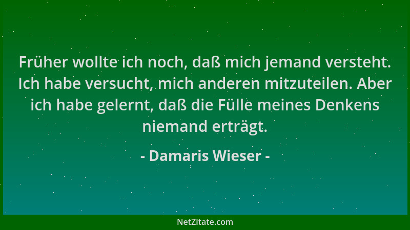 Damaris Wieser - Früher wollte ich noch, daß mich jemand versteht. Ich habe versucht, mich anderen mitzuteilen. Aber ich ha...