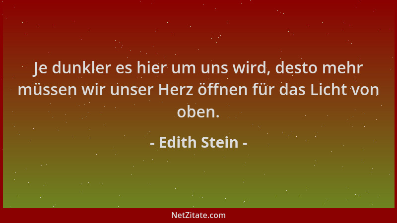 Edith Stein - Je dunkler es hier um uns wird, desto mehr müssen wir unser Herz öffnen für das Licht von oben....