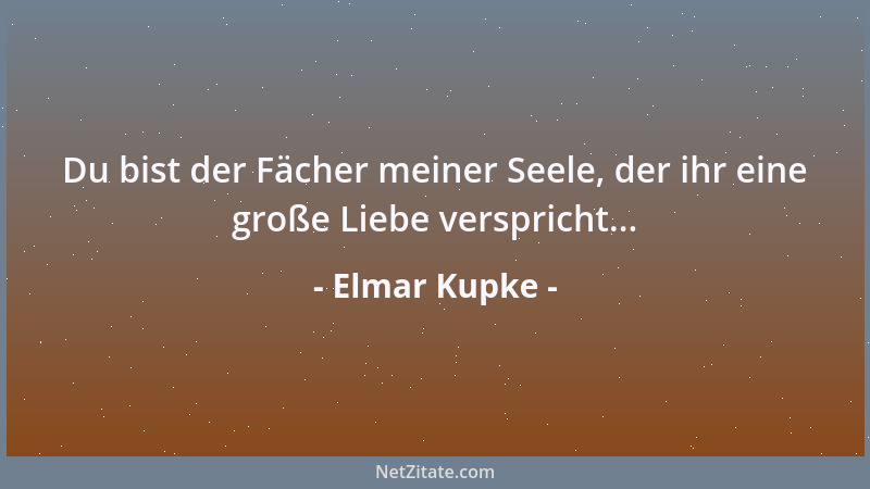 Elmar Kupke - Du bist der Fächer meiner Seele, der ihr eine große Liebe verspricht......