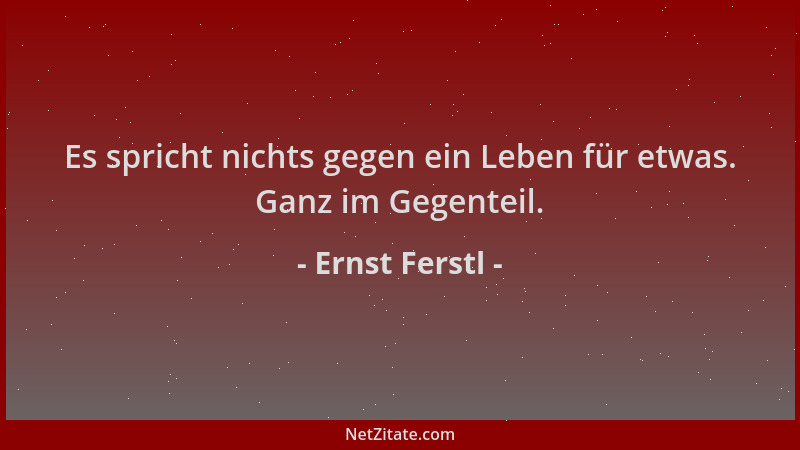 Ernst Ferstl - Es spricht nichts gegen ein Leben für etwas. Ganz im Gegenteil....