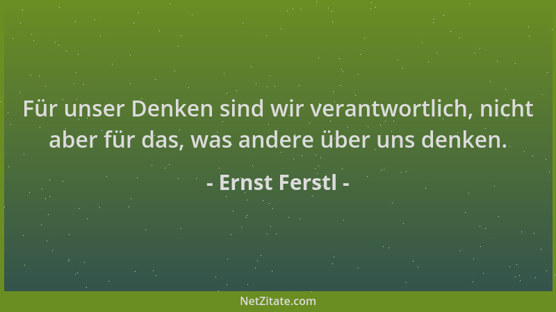Ernst Ferstl - Für unser Denken sind wir verantwortlich, nicht aber für das, was andere über uns denken....