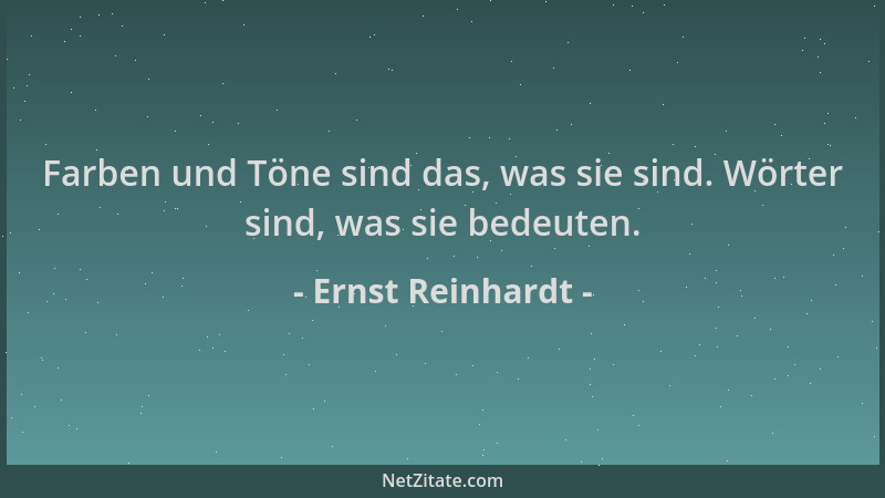Ernst Reinhardt - Farben und Töne sind das, was sie sind. Wörter sind, was sie bedeuten....