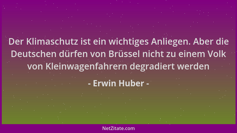 Erwin Huber - Der Klimaschutz ist ein wichtiges Anliegen. Aber die Deutschen dürfen von Brüssel nicht zu einem Volk von Kle...