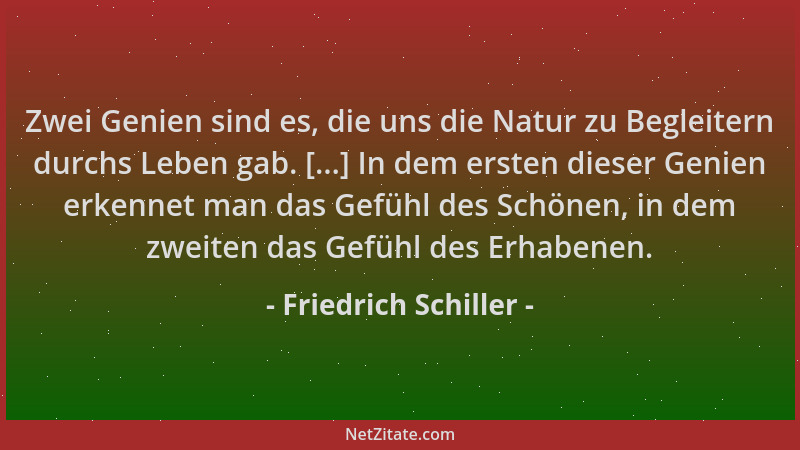 Friedrich Schiller - Zwei Genien sind es, die uns die Natur zu Begleitern durchs Leben gab. [...] In dem ersten dieser Geni...