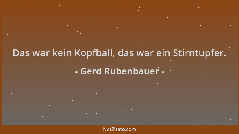 Gerd Rubenbauer - Das war kein Kopfball, das war ein Stirntupfer....