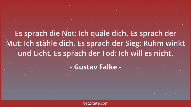 Gustav Falke - Es sprach die Not: Ich quäle dich. Es sprach der Mut: Ich stähle dich. Es sprach der Sieg: Ruhm winkt und Li...