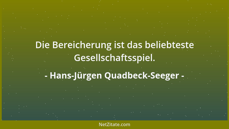 Hans-Jürgen Quadbeck-Seeger - Die Bereicherung ist das beliebteste Gesellschaftsspiel....