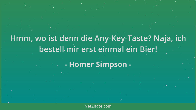 Homer Simpson - Hmm, wo ist denn die Any-Key-Taste? Naja, ich bestell mir erst einmal ein Bier!...