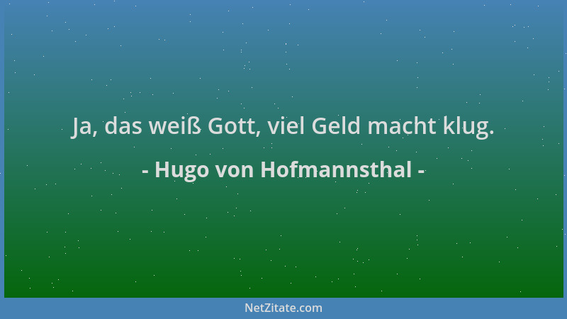 Hugo von Hofmannsthal - Ja, das weiß Gott, viel Geld macht klug....