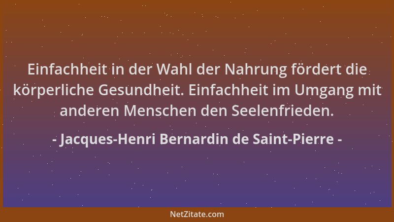 Jacques-Henri Bernardin de Saint-Pierre - Einfachheit in der Wahl der Nahrung fördert die körperliche Gesundheit. Einfachhe...
