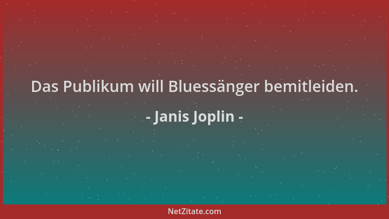 Janis Joplin - Das Publikum will Bluessänger bemitleiden....