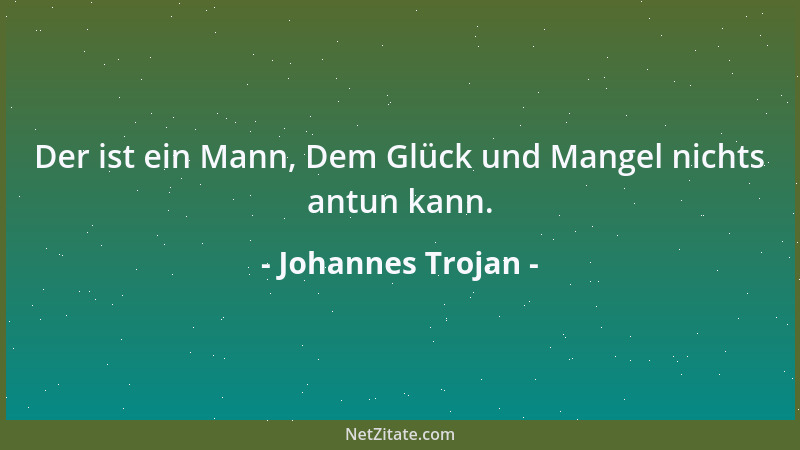 Johannes Trojan - Man braucht nur mit Liebe einer Sache nachzugehen, so gesellt sich das Glück hinzu....