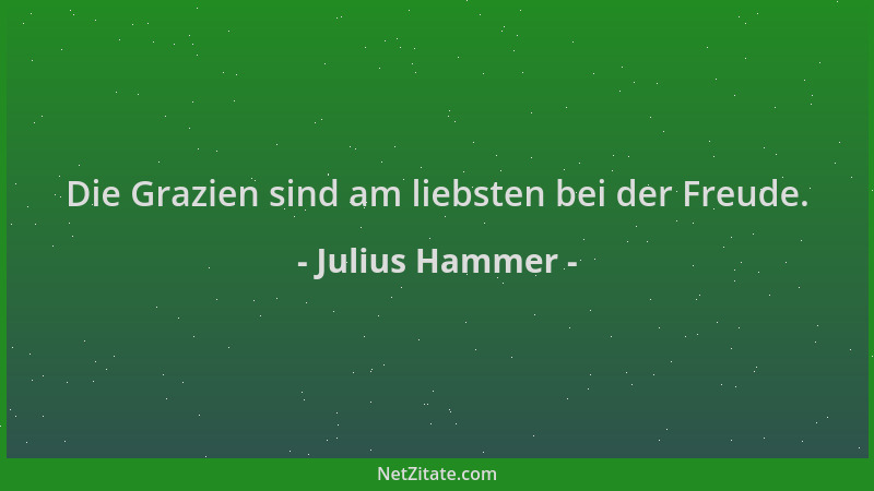 Julius Hammer - Die Grazien sind am liebsten bei der Freude....