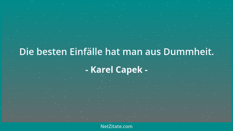 Karel Capek - Die besten Einfälle hat man aus Dummheit....