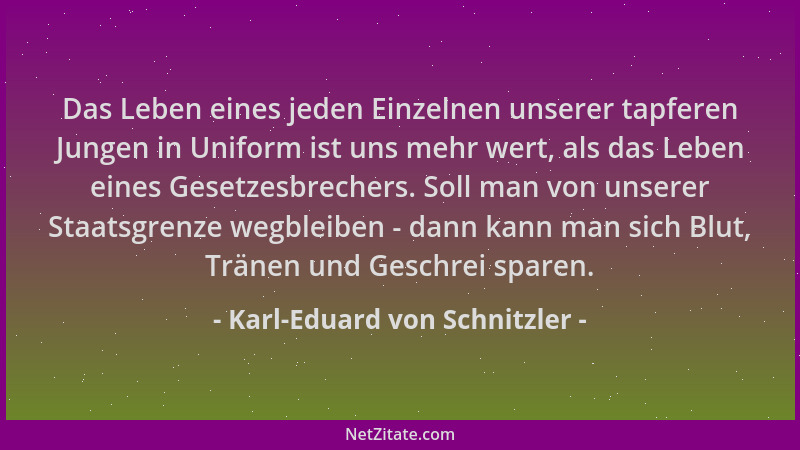 Karl-Eduard von Schnitzler - Das Leben eines jeden Einzelnen unserer tapferen Jungen in Uniform ist uns mehr wert, als das...