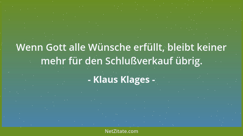 Klaus Klages - Wenn Gott alle Wünsche erfüllt, bleibt keiner mehr für den Schlußverkauf übrig....