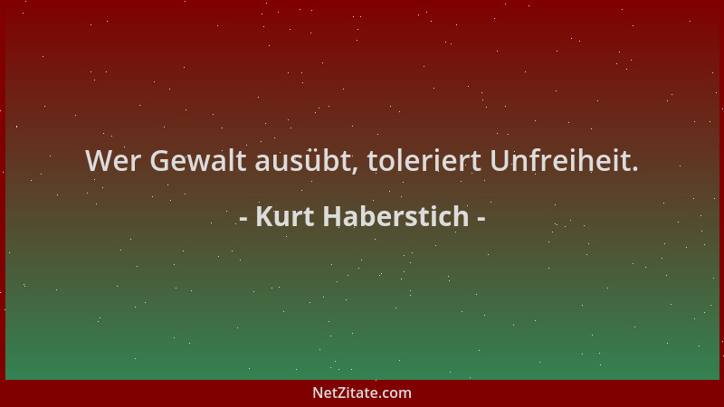 Kurt Haberstich - Wer Gewalt ausübt, toleriert Unfreiheit....