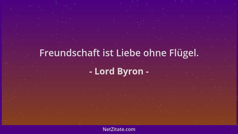 Lord Byron - Freundschaft ist Liebe ohne Flügel....