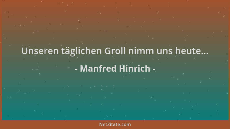 Manfred Hinrich - Unseren täglichen Groll nimm uns heute......