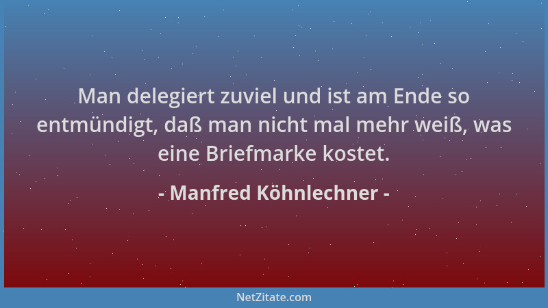 Manfred Köhnlechner - Man delegiert zuviel und ist am Ende so entmündigt, daß man nicht mal mehr weiß, was eine Briefmarke...