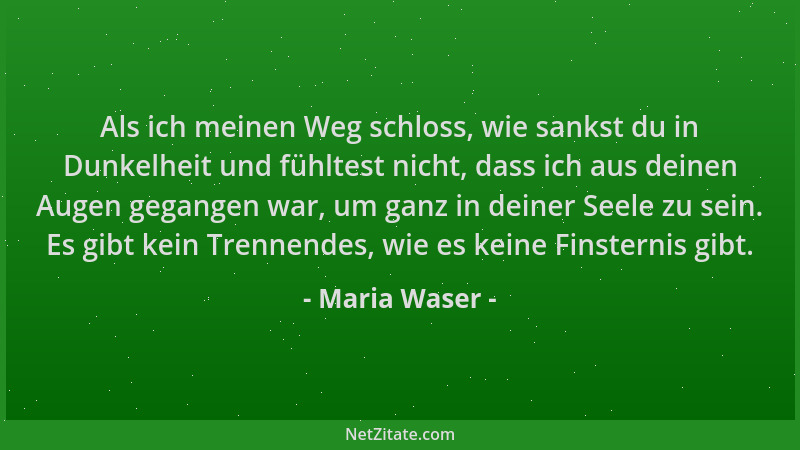 Maria Waser - Als ich meinen Weg schloss, wie sankst du in Dunkelheit und fühltest nicht, dass ich aus deinen Augen gegange...