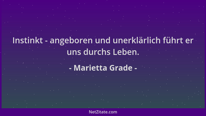 Marietta Grade - Instinkt - angeboren und unerklärlich führt er uns durchs Leben....