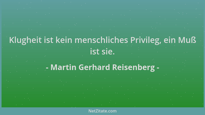 Martin Gerhard Reisenberg - Klugheit ist kein menschliches Privileg, ein Muß ist sie....