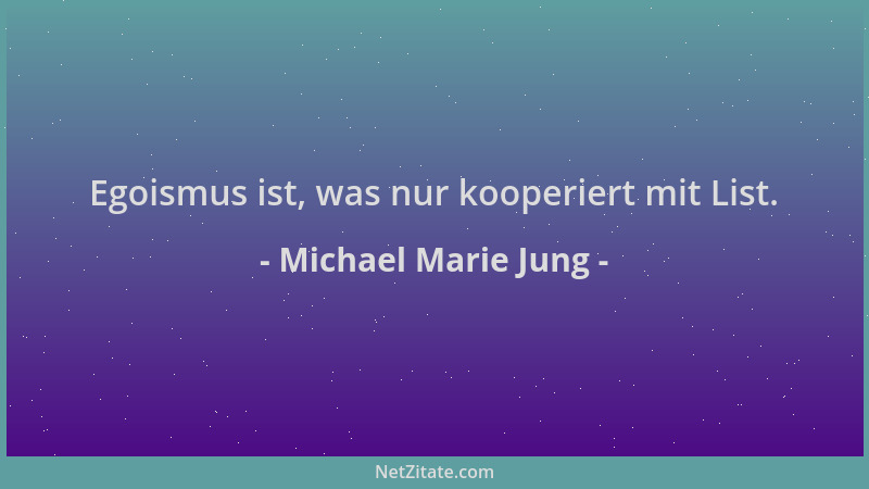 Michael Marie Jung - Egoismus ist, was nur kooperiert mit List....