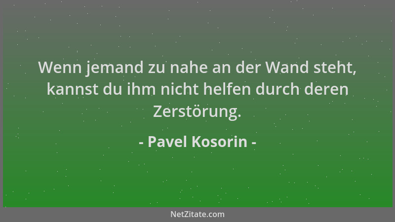 Pavel Kosorin - Wenn jemand zu nahe an der Wand steht, kannst du ihm nicht helfen durch deren Zerstörung....