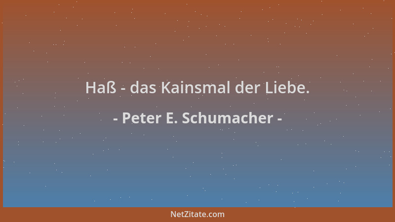 Peter E. Schumacher - Haß - das Kainsmal der Liebe....