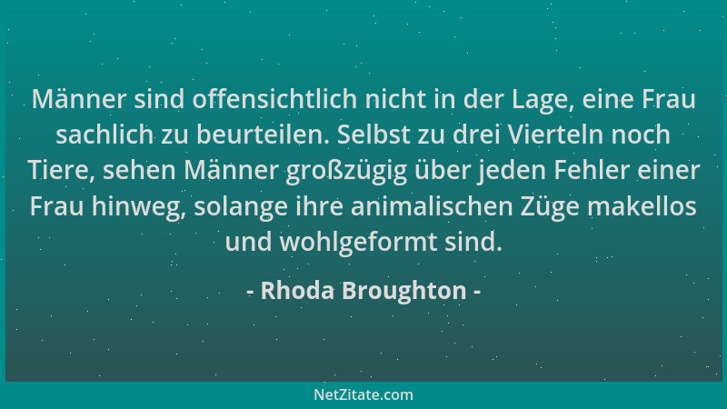 Rhoda Broughton - Männer sind offensichtlich nicht in der Lage, eine Frau sachlich zu beurteilen. Selbst zu drei Vierteln n...