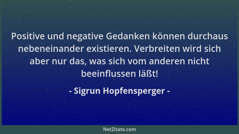 Sigrun Hopfensperger - Positive und negative Gedanken können durchaus nebeneinander existieren. Verbreiten wird sich aber n...