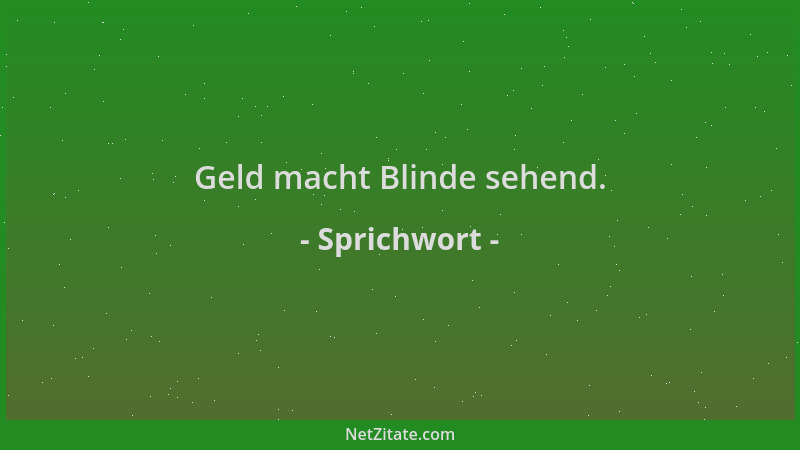 Sprichwort - Geld macht Blinde sehend....