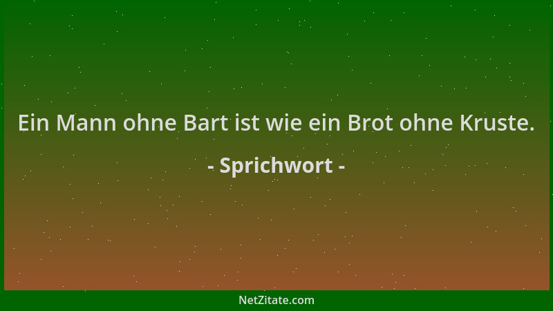 Sprichwort - Ein Mann ohne Bart ist wie ein Brot ohne Kruste....