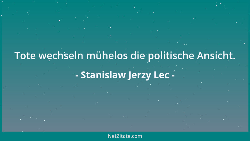 Stanislaw Jerzy Lec - Tote wechseln mühelos die politische Ansicht....