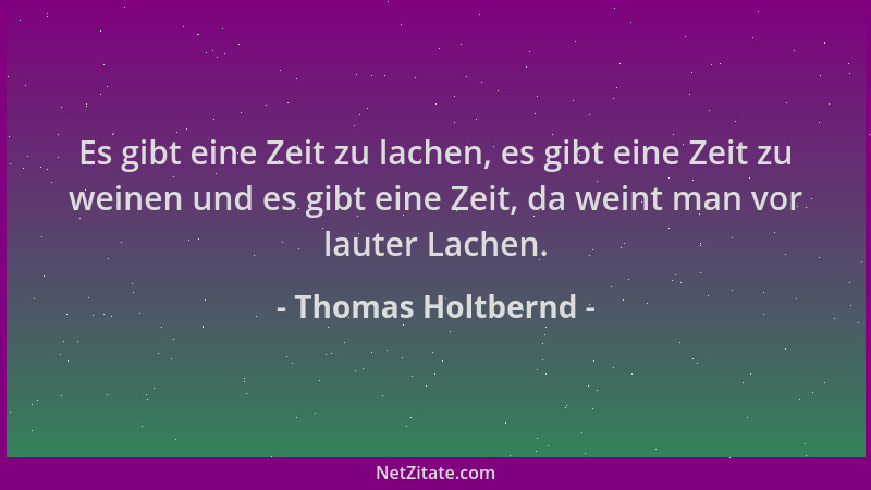 Thomas Holtbernd - Es gibt eine Zeit zu lachen, es gibt eine Zeit zu weinen und es gibt eine Zeit, da weint man vor lauter...