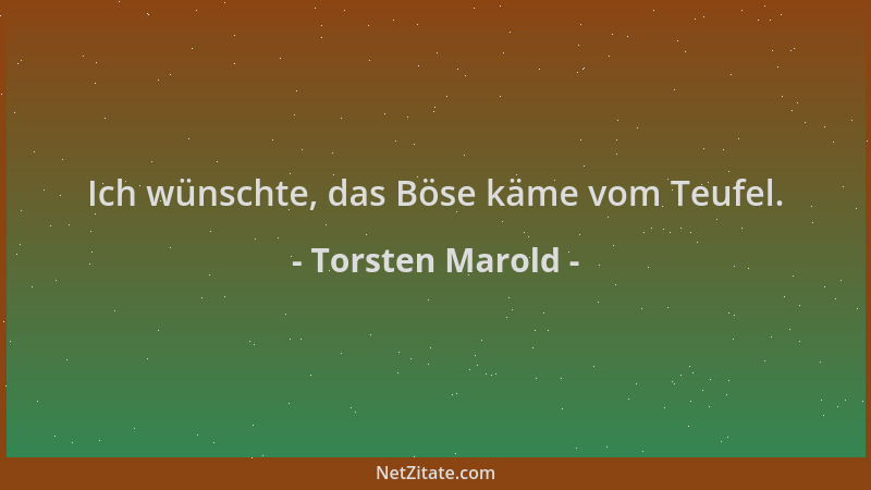 Torsten Marold - Ich wünschte, das Böse käme vom Teufel....